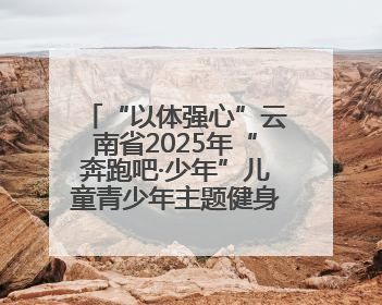 “以体强心”云南省2025年“奔跑吧·少年”儿童青少年主题健身活动正式启动
