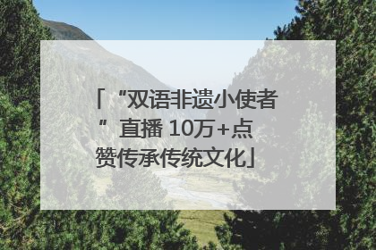 “双语非遗小使者”直播 10万+点赞传承传统文化