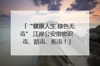 “健康人生 绿色无毒” 江岸公安带您识毒、防毒、拒毒！