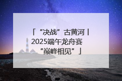 “决战”古黄河丨2025端午龙舟赛“巅峰相见”