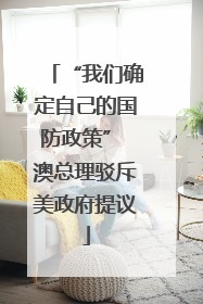 “我们确定自己的国防政策” 澳总理驳斥美政府提议