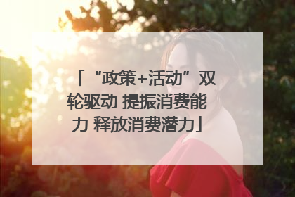 “政策+活动”双轮驱动 提振消费能力 释放消费潜力