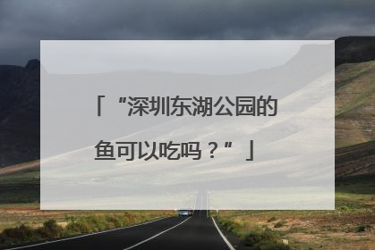“深圳东湖公园的鱼可以吃吗？”