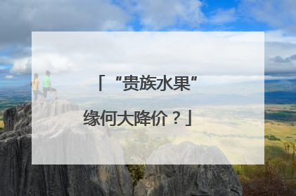 “贵族水果”缘何大降价？