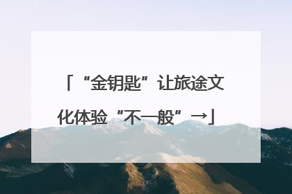 “金钥匙”让旅途文化体验“不一般”→