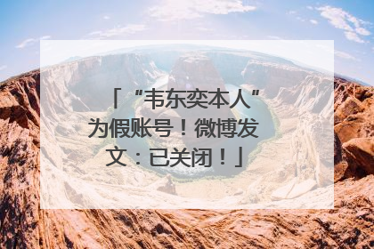 “韦东奕本人”为假账号！微博发文：已关闭！