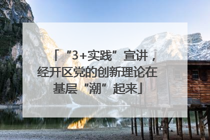 “3+实践”宣讲，经开区党的创新理论在基层“潮”起来