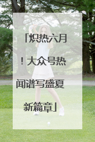 炽热六月！大众号热闻谱写盛夏新篇章