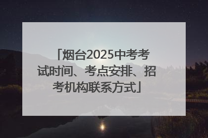 烟台2025中考考试时间、考点安排、招考机构联系方式