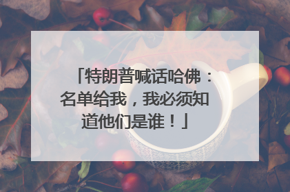 特朗普喊话哈佛：名单给我，我必须知道他们是谁！