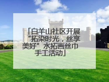白羊山社区开展“拓染时光，丝享美好”水拓画丝巾手工活动