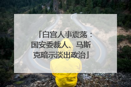 白宫人事震荡：国安委裁人、马斯克暗示淡出政治