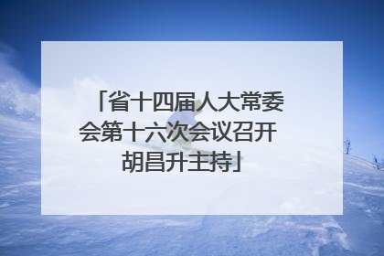 省十四届人大常委会第十六次会议召开 胡昌升主持
