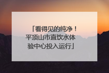 看得见的纯净！平顶山市直饮水体验中心投入运行