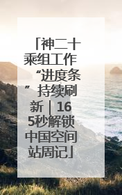 神二十乘组工作“进度条”持续刷新｜165秒解锁中国空间站周记