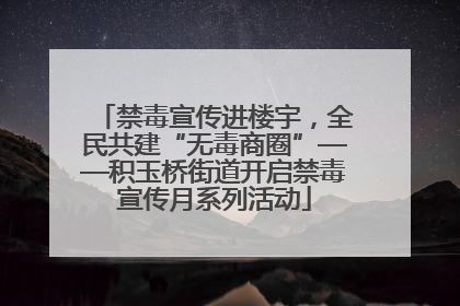 禁毒宣传进楼宇，全民共建“无毒商圈”——积玉桥街道开启禁毒宣传月系列活动