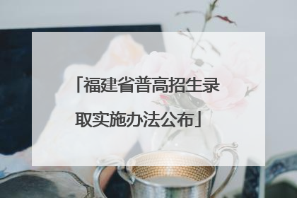 福建省普高招生录取实施办法公布