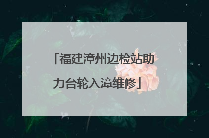 福建漳州边检站助力台轮入漳维修
