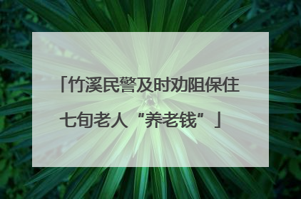 竹溪民警及时劝阻保住七旬老人“养老钱”