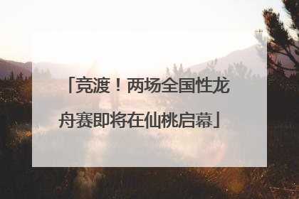 竞渡！两场全国性龙舟赛即将在仙桃启幕