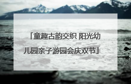 童趣古韵交织 阳光幼儿园亲子游园会庆双节