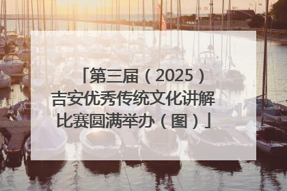 第三届（2025）吉安优秀传统文化讲解比赛圆满举办（图）
