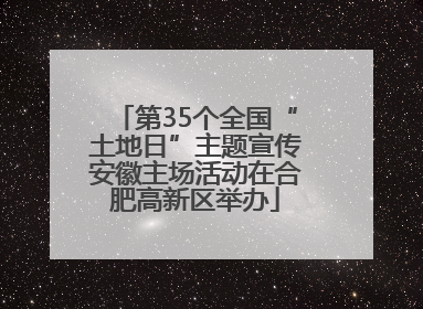 第35个全国“土地日”主题宣传安徽主场活动在合肥高新区举办