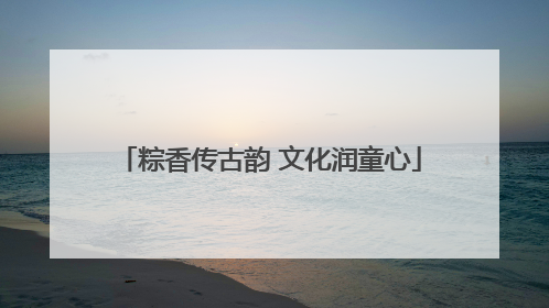 粽香传古韵 文化润童心