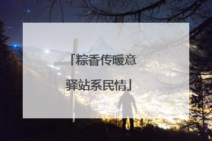 粽香传暖意 驿站系民情