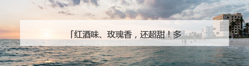 红酒味、玫瑰香，还超甜！多个新品种葡萄即将在成都上线