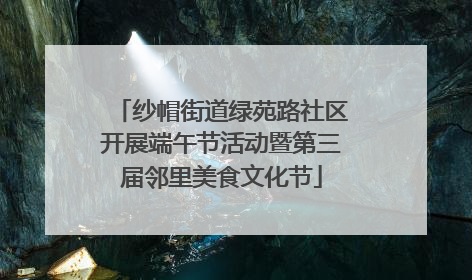 纱帽街道绿苑路社区开展端午节活动暨第三届邻里美食文化节