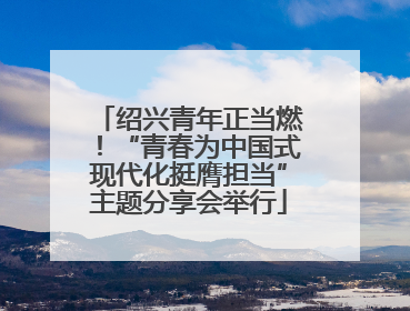 绍兴青年正当燃！“青春为中国式现代化挺膺担当”主题分享会举行