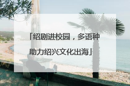 绍剧进校园，多语种助力绍兴文化出海