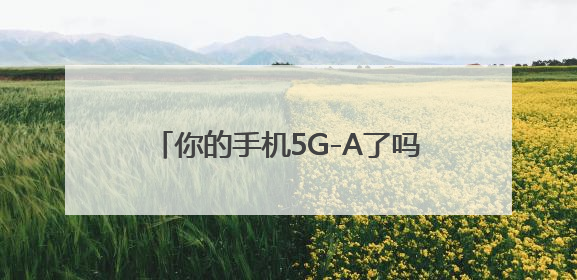 你的手机5G-A了吗？浙江移动用户注意了