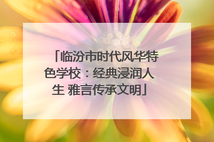 临汾市时代风华特色学校：经典浸润人生 雅言传承文明