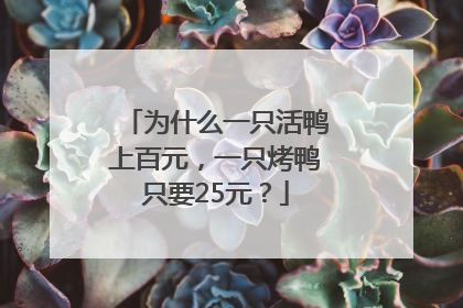 为什么一只活鸭上百元，一只烤鸭只要25元？