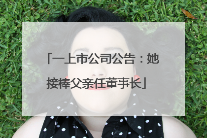 一上市公司公告：她接棒父亲任董事长