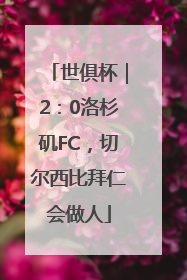 世俱杯｜2：0洛杉矶FC，切尔西比拜仁会做人