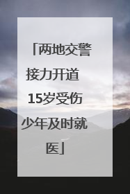 两地交警接力开道 15岁受伤少年及时就医