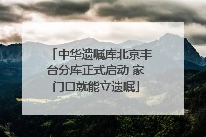 中华遗嘱库北京丰台分库正式启动 家门口就能立遗嘱