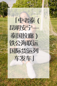 中老泰（昆明安宁—泰国拉廊）铁公海联运国际货运列车发车