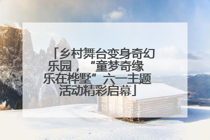 乡村舞台变身奇幻乐园，“童梦奇缘 乐在桦墅”六一主题活动精彩启幕