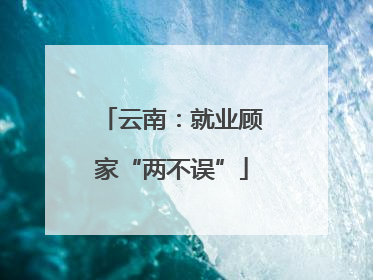 云南：就业顾家“两不误”