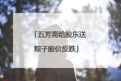 五芳斋给股东送粽子股价反跌