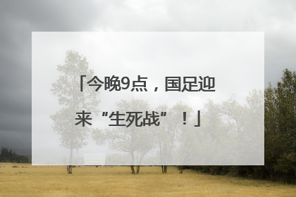 今晚9点，国足迎来“生死战”！