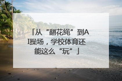 从“翻花绳”到AI操场,学校体育还能这么“玩”