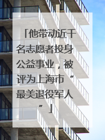 他带动近千名志愿者投身公益事业，被评为上海市“最美退役军人”