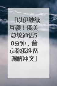 以伊继续互袭！俄美总统通话50分钟，普京称俄准备调解冲突