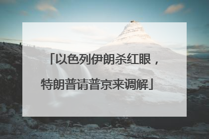 以色列伊朗杀红眼，特朗普请普京来调解