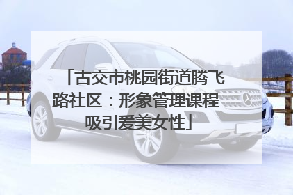 古交市桃园街道腾飞路社区：形象管理课程 吸引爱美女性